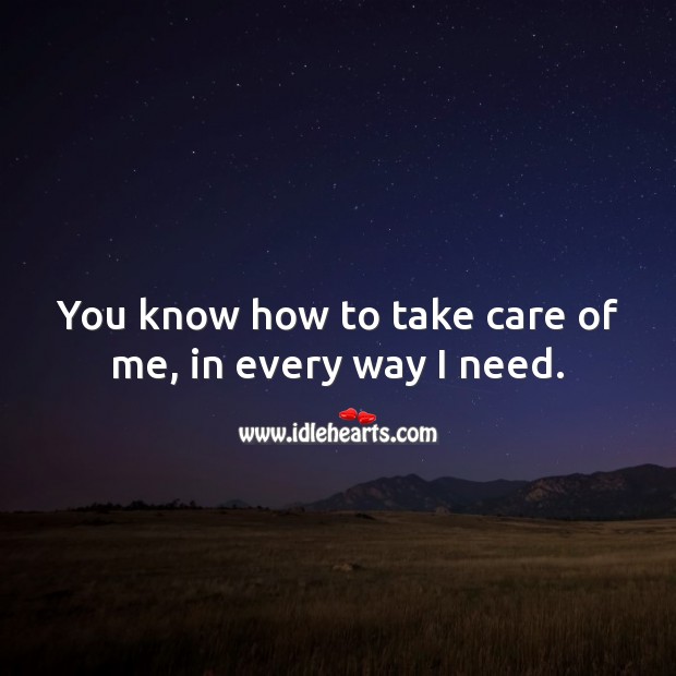 You know how to take care of me, in every way I need. Love Quotes for Him Image