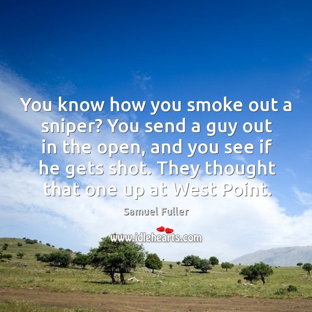 You know how you smoke out a sniper? Samuel Fuller Picture Quote