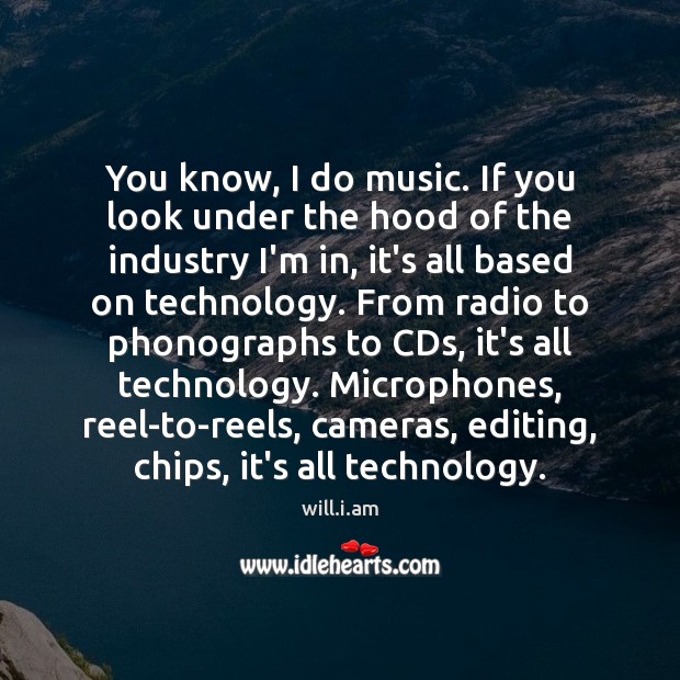 You know, I do music. If you look under the hood of will.i.am Picture Quote