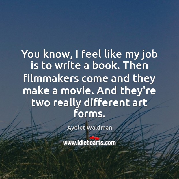 You know, I feel like my job is to write a book. Ayelet Waldman Picture Quote
