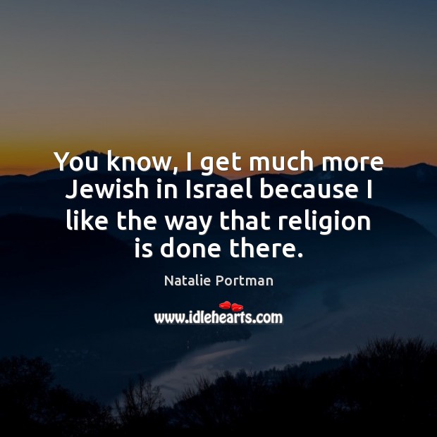 You know, I get much more Jewish in Israel because I like Religion Quotes Image