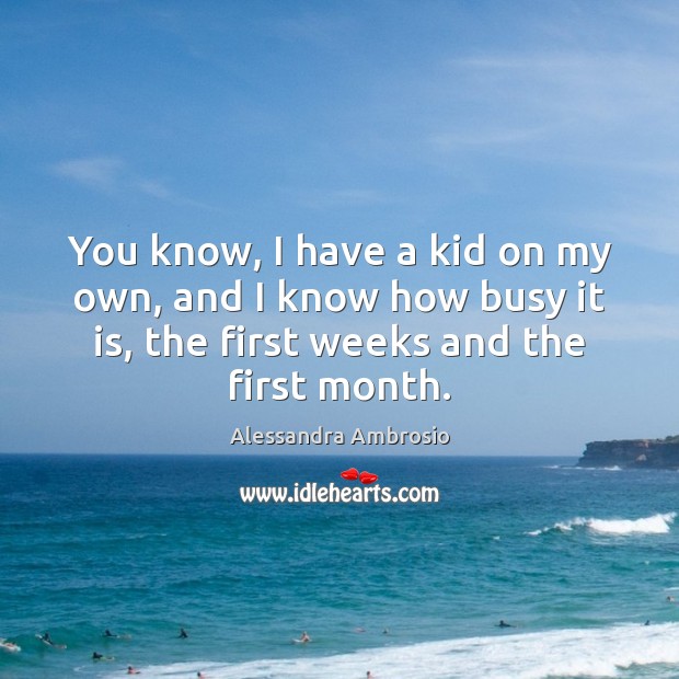 You know, I have a kid on my own, and I know Alessandra Ambrosio Picture Quote