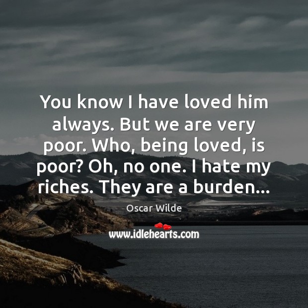 You know I have loved him always. But we are very poor. Oscar Wilde Picture Quote