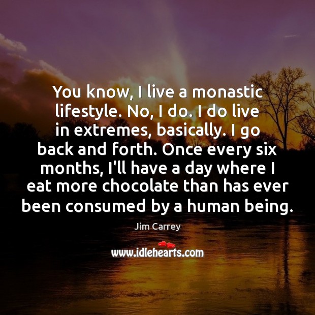 You know, I live a monastic lifestyle. No, I do. I do Jim Carrey Picture Quote