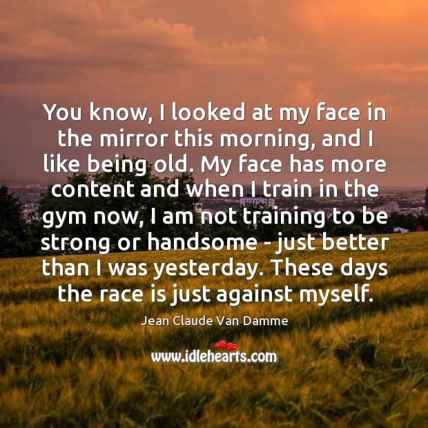 You know, I looked at my face in the mirror this morning, Jean Claude Van Damme Picture Quote