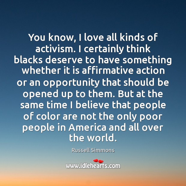 You know, I love all kinds of activism. I certainly think blacks Russell Simmons Picture Quote