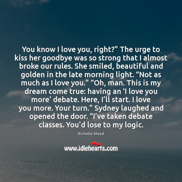 You know I love you, right?” The urge to kiss her goodbye Goodbye Quotes Image