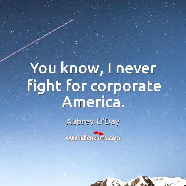 You know, I never fight for corporate America. Aubrey O’Day Picture Quote