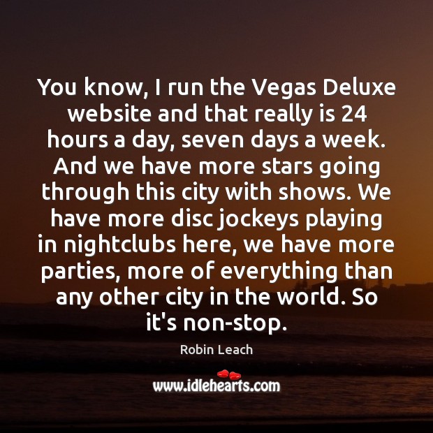 You know, I run the Vegas Deluxe website and that really is 24 Robin Leach Picture Quote
