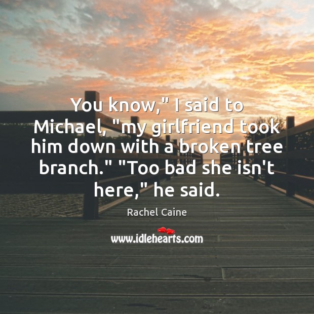 You know,” I said to Michael, “my girlfriend took him down with Rachel Caine Picture Quote