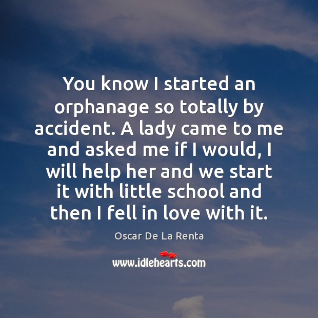 You know I started an orphanage so totally by accident. A lady Oscar De La Renta Picture Quote