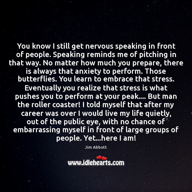 You know I still get nervous speaking in front of people. Speaking Realize Quotes Image