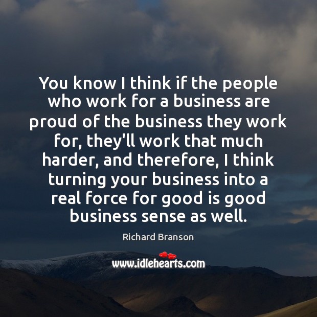 You know I think if the people who work for a business Richard Branson Picture Quote