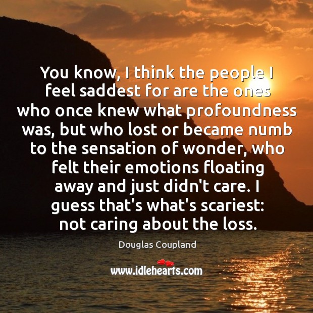 You know, I think the people I feel saddest for are the Care Quotes Image