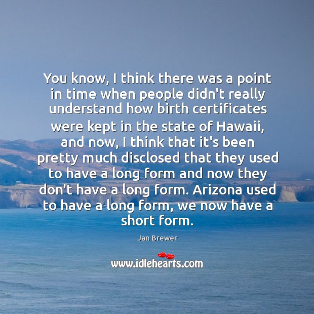 You know, I think there was a point in time when people Jan Brewer Picture Quote