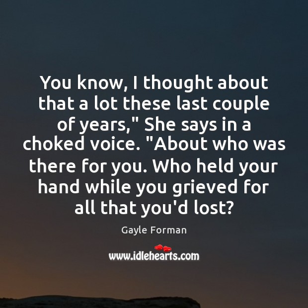 You know, I thought about that a lot these last couple of Gayle Forman Picture Quote