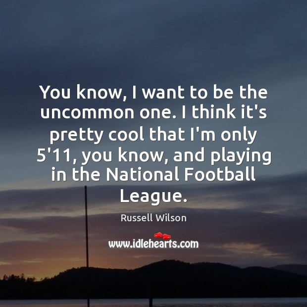 You know, I want to be the uncommon one. I think it’s Russell Wilson Picture Quote