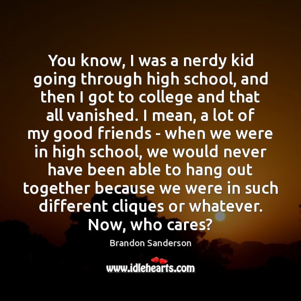 You know, I was a nerdy kid going through high school, and Brandon Sanderson Picture Quote