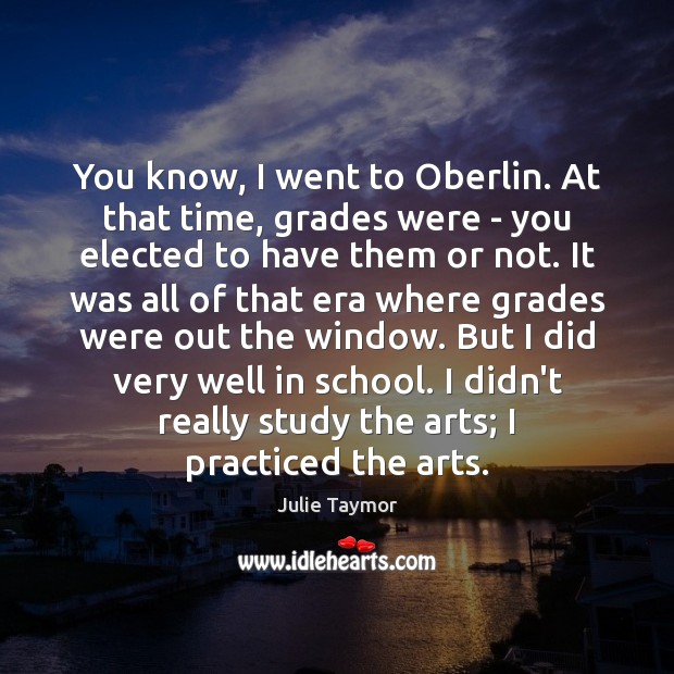 You know, I went to Oberlin. At that time, grades were – Julie Taymor Picture Quote