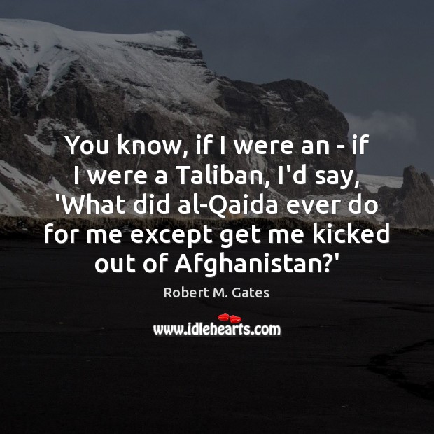 You know, if I were an – if I were a Taliban, Image