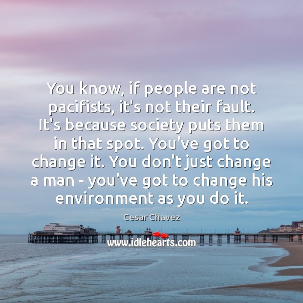 You know, if people are not pacifists, it’s not their fault. It’s Cesar Chavez Picture Quote