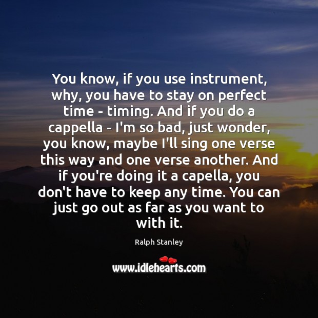 You know, if you use instrument, why, you have to stay on Ralph Stanley Picture Quote