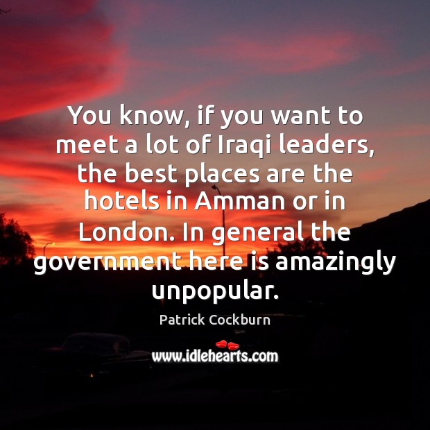 You know, if you want to meet a lot of Iraqi leaders, 