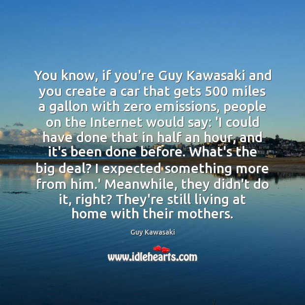 You know, if you’re Guy Kawasaki and you create a car that Guy Kawasaki Picture Quote