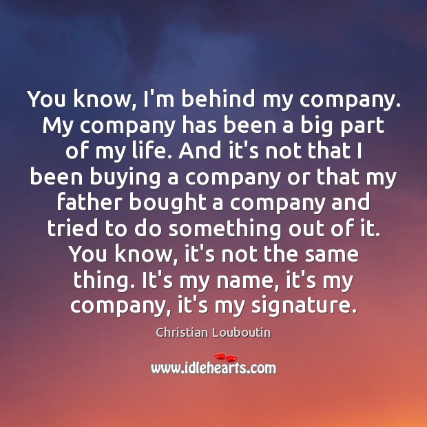 You know, I’m behind my company. My company has been a big Christian Louboutin Picture Quote