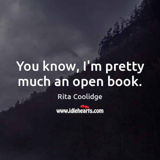 You know, I’m pretty much an open book. Rita Coolidge Picture Quote