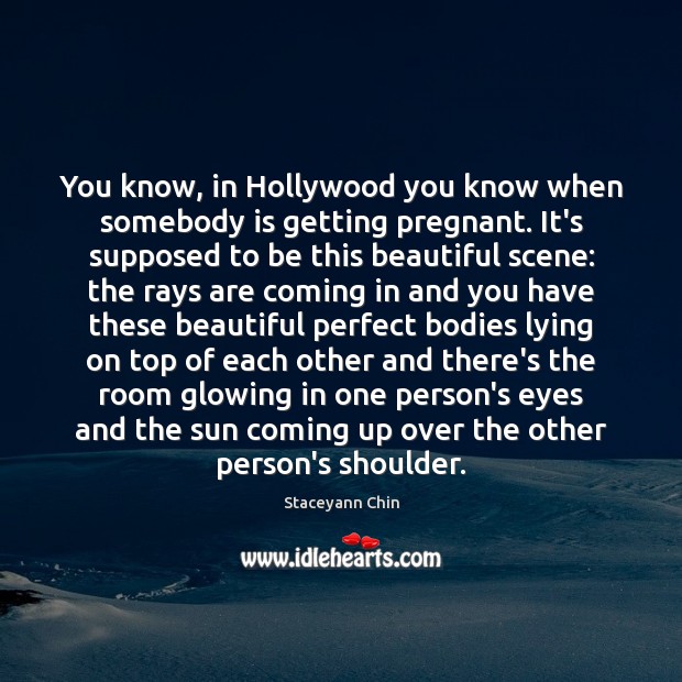 You know, in Hollywood you know when somebody is getting pregnant. It’s Staceyann Chin Picture Quote