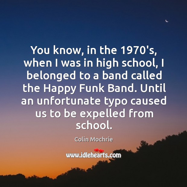 You know, in the 1970’s, when I was in high school, I belonged to a band called the happy funk band. Image