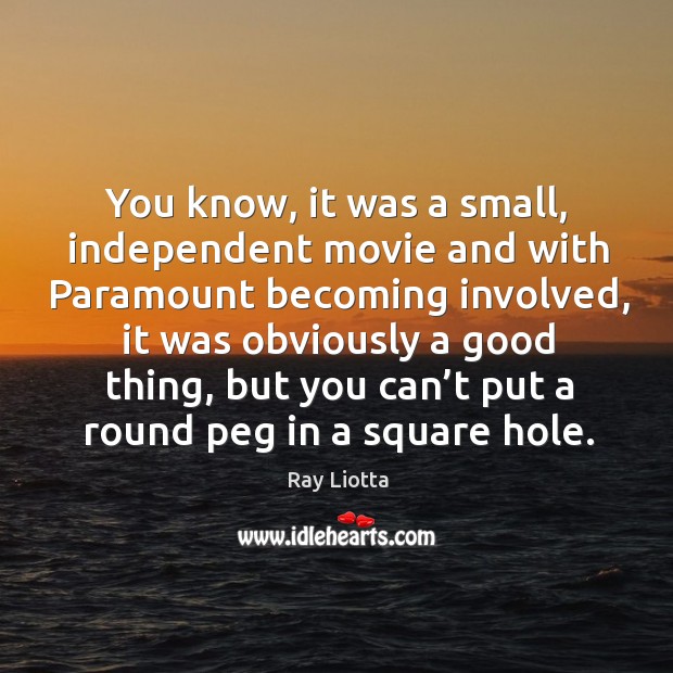 You know, it was a small, independent movie and with paramount becoming involved Ray Liotta Picture Quote