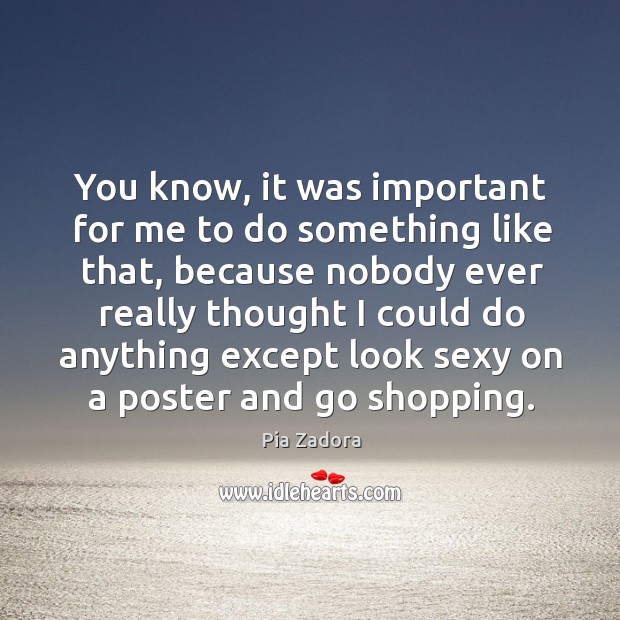 You know, it was important for me to do something like that, Pia Zadora Picture Quote