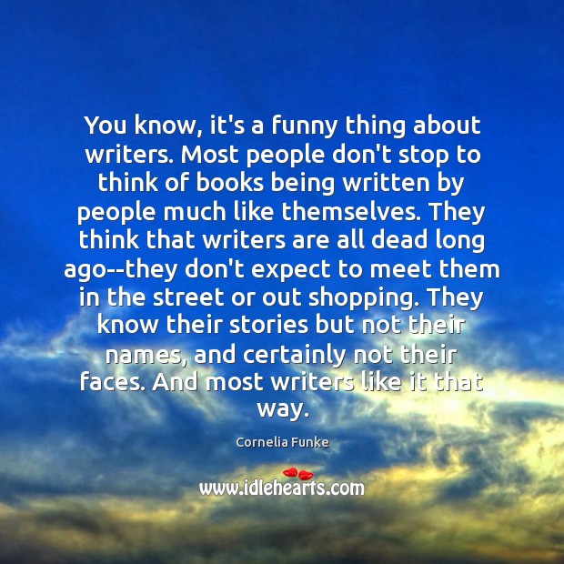 You know, it’s a funny thing about writers. Most people don’t stop Cornelia Funke Picture Quote