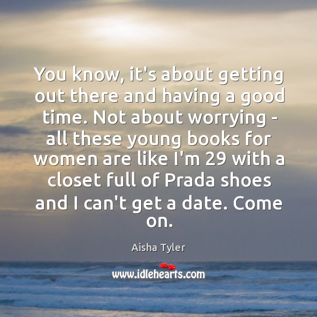 You know, it’s about getting out there and having a good time. Aisha Tyler Picture Quote