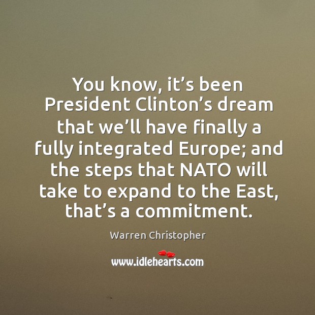 You know, it’s been president clinton’s dream that we’ll have finally a fully integrated europe; Image