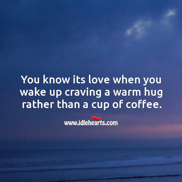 You know its love when you wake up craving a warm hug rather than a cup of coffee. Coffee Quotes Image