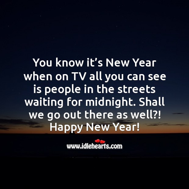 You know it’s New Year when on TV all you can see is people in the streets waiting for midnight. New Year Quotes Image