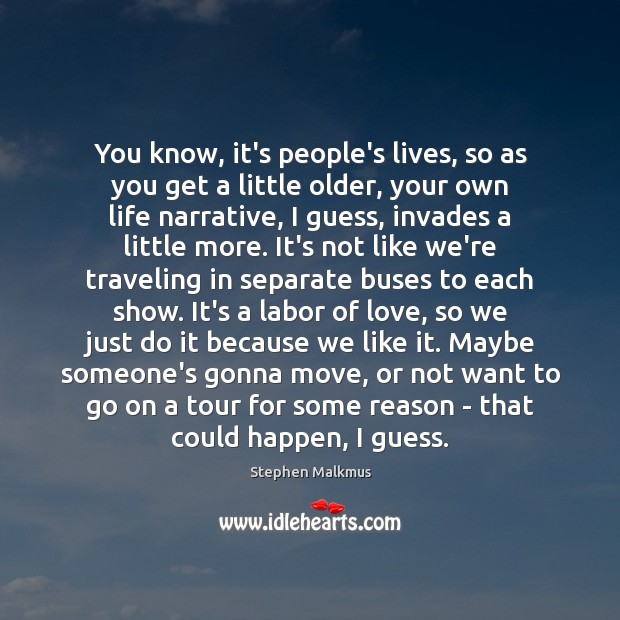 You know, it’s people’s lives, so as you get a little older, Travel Quotes Image