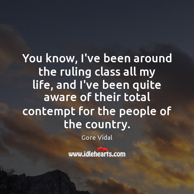 You know, I’ve been around the ruling class all my life, and Gore Vidal Picture Quote