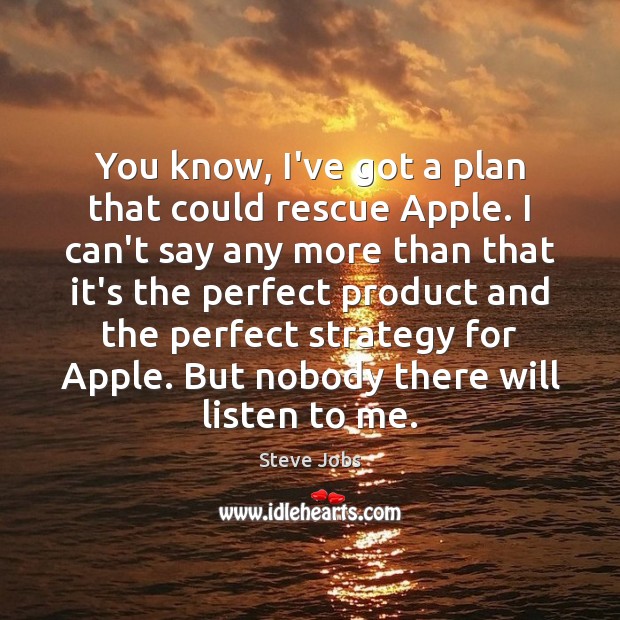 You know, I’ve got a plan that could rescue Apple. I can’t Steve Jobs Picture Quote
