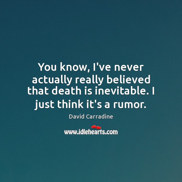 You know, I’ve never actually really believed that death is inevitable. I David Carradine Picture Quote