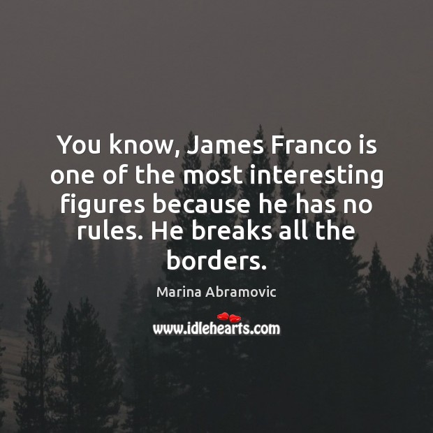 You know, James Franco is one of the most interesting figures because Marina Abramovic Picture Quote