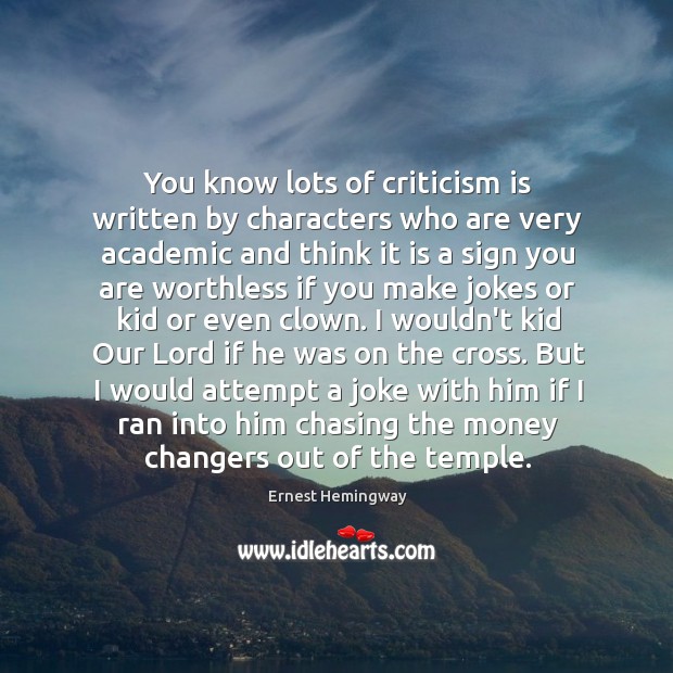 You know lots of criticism is written by characters who are very Ernest Hemingway Picture Quote