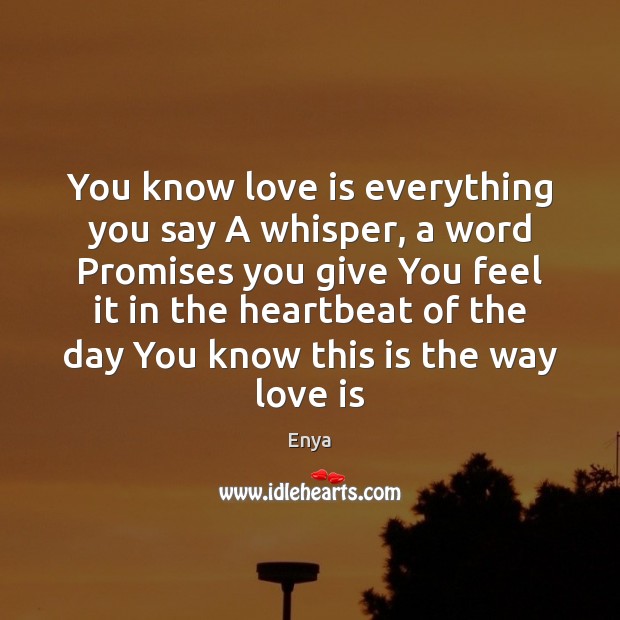 You know love is everything you say A whisper, a word Promises Enya Picture Quote