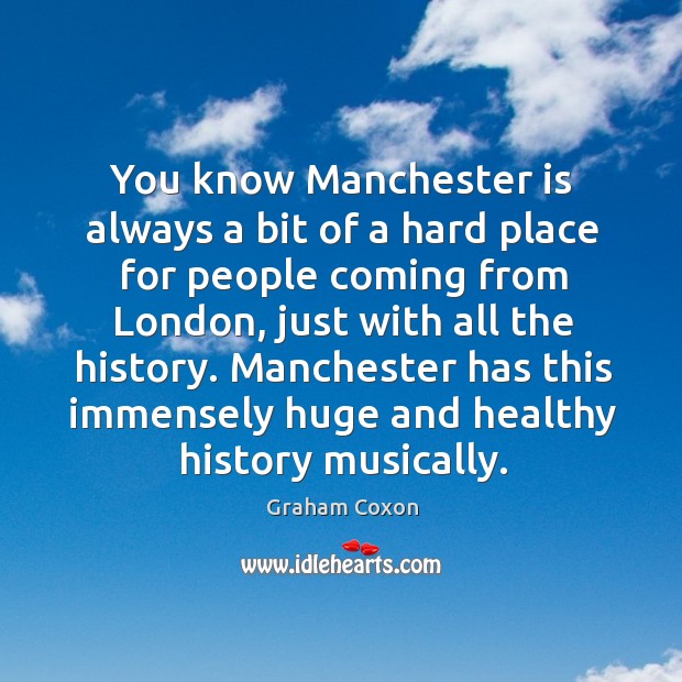 You know Manchester is always a bit of a hard place for Graham Coxon Picture Quote