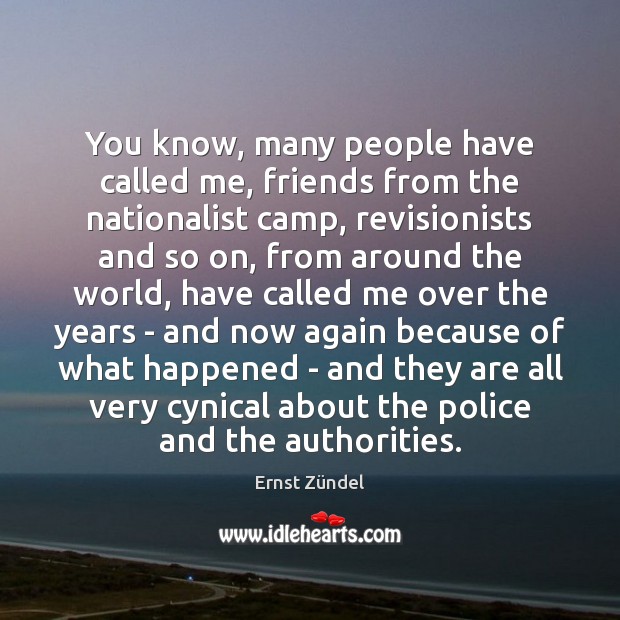 You know, many people have called me, friends from the nationalist camp, Ernst Zündel Picture Quote