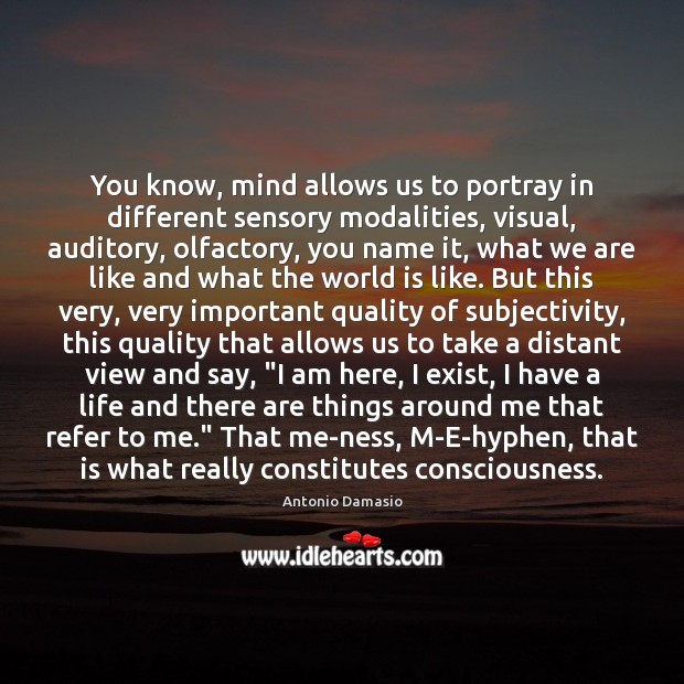 You know, mind allows us to portray in different sensory modalities, visual, Antonio Damasio Picture Quote