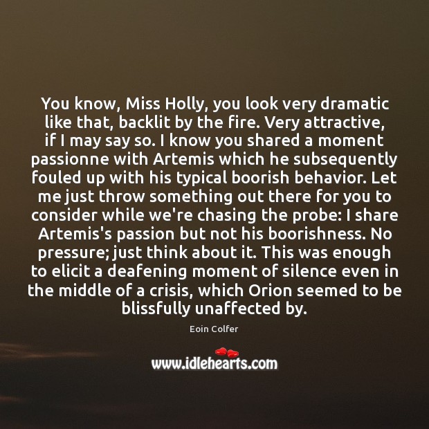 You know, Miss Holly, you look very dramatic like that, backlit by Eoin Colfer Picture Quote
